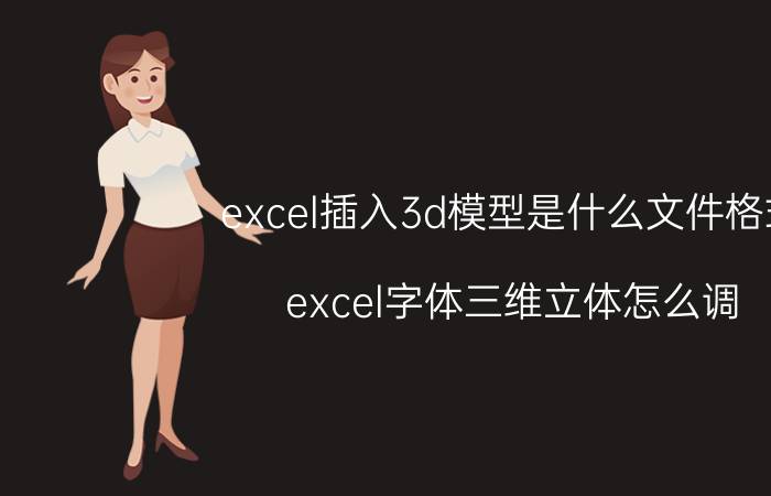 excel插入3d模型是什么文件格式 excel字体三维立体怎么调？